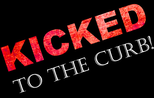 Text graphic displaying the phrase 'KICKED TO THE CURB!' in bold red and white letters on a black background.